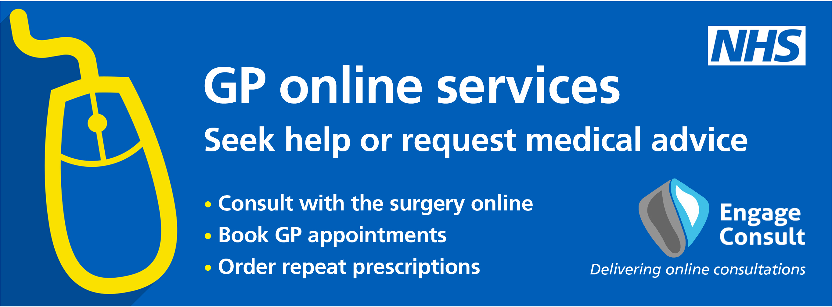 GP online services. Seek help or request medical advice. Consult with the surgery online. Book GP appointments. Order repeat prescriptions. Engage Consult. Delivering online consultations